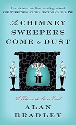 As Chimney Sweepers Come to Dust: A Flavia de Luce Novel