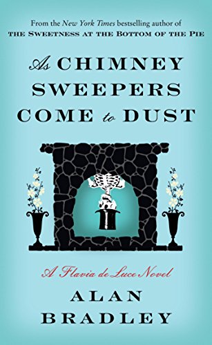 As Chimney Sweepers Come to Dust: A Flavia de Luce Novel by Alan Bradley