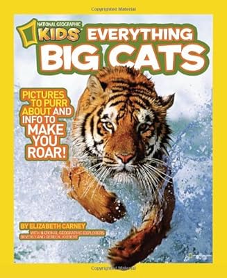National Geographic Kids Everything Big Cats: Pictures to Purr About and Info to Make You Roar!