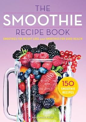 The Smoothie Recipe Book: 150 Smoothie Recipes Including Smoothies for Weight Loss and Smoothies for Optimum Health