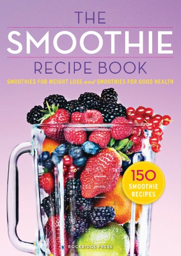 The Smoothie Recipe Book: 150 Smoothie Recipes Including Smoothies for Weight Loss and Smoothies for Optimum Health by Rockridge Press
