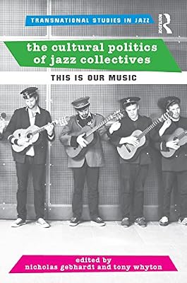 The Cultural Politics of Jazz Collectives: This Is Our Music (ISSN)