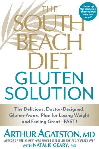 The South Beach Diet Gluten Solution: The Delicious, Doctor-Designed, Gluten-Aware Plan for Losing Weight and Feeling Great--FAST! by Arthur Agatston