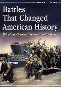 Battles That Changed American History: 100 of the Greatest Victories and Defeats