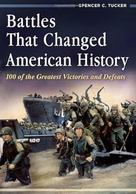 Battles That Changed American History: 100 of the Greatest Victories and Defeats