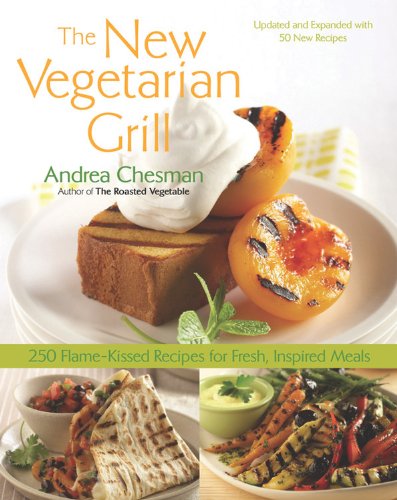 The New Vegetarian Grill: 250 Flame-Kissed Recipes for Fresh, Inspired Meals by Andrea Chesman