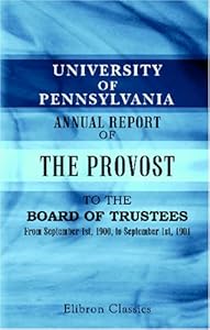 University of Pennsylvania. Annual Report of the Provost to the Board of Trustees: From September 1st, 1900, to September 1st, 1901