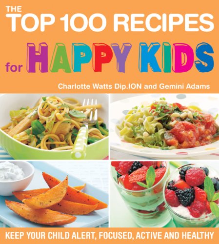 The Top 100 Recipes for Happy Kids: Keep Your Child Alert, Focused, Active and Healthy by Charlotte Watts