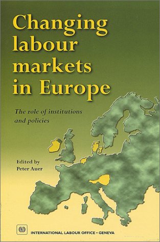 Changing Labour Markets in Europe: The Role of Institutions and Policies by Peter Auer