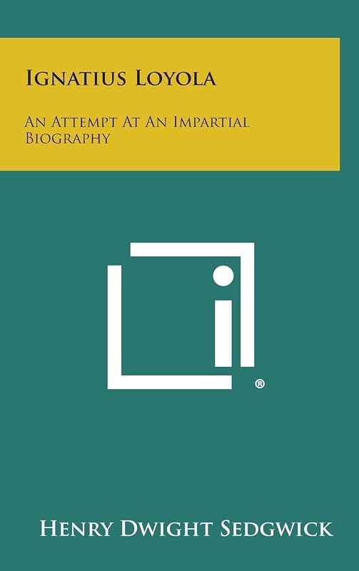 Ignatius Loyola: An Attempt at an Impartial Biography by Henry Dwight Sedgwick