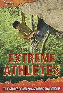Extreme Athletes: True Stories of Amazing Sporting Adventurers
