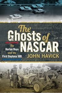 The Ghosts of NASCAR: The Harlan Boys and the First Daytona 500 by John Havick