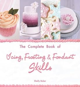 The Complete Book of Icing, Frosting &amp; Fondant Skills by Shelly Baker