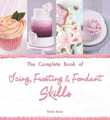 The Complete Book of Icing, Frosting &amp; Fondant Skills