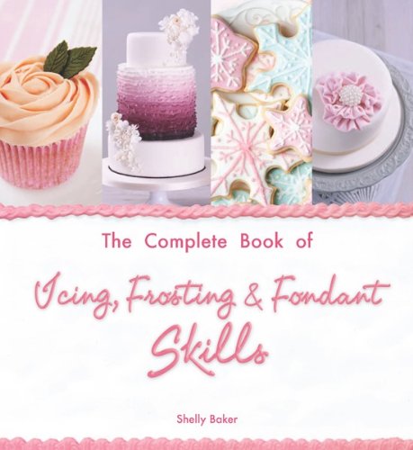 The Complete Book of Icing, Frosting &amp; Fondant Skills by Shelly Baker