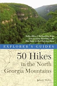 Explorer's Guide 50 Hikes in the North Georgia Mountains: Walks, Hikes &amp; Backpacking Trips from Lookout Mountain to the Blue Ridge to the Chattooga River