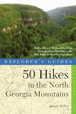 Explorer's Guide 50 Hikes in the North Georgia Mountains: Walks, Hikes &amp; Backpacking Trips from Lookout Mountain to the Blue Ridge to the Chattooga River