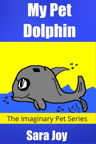 My Pet Dolphin (The Imaginary Pet Series Book 2)