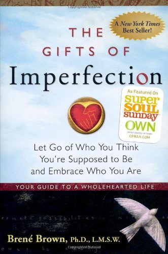 The Gifts of Imperfection: Let Go of Who You Think You're Supposed to Be and Embrace Who You Are by Brene Brown