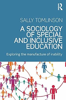 A Sociology of Special and Inclusive Education: Exploring the manufacture of inability