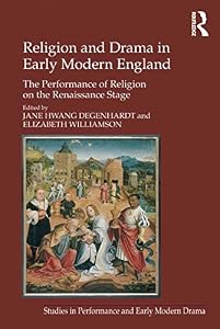 Religion and Drama in Early Modern England: The Performance of Religion on the Renaissance Stage by Elizabeth Williamson