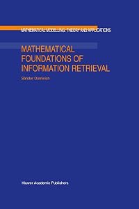 Mathematical Foundations of Information Retrieval (Mathematical Modelling: Theory and Applications, 12) by S. Dominich