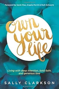 Own Your Life: Living with Deep Intention, Bold Faith, and Generous Love