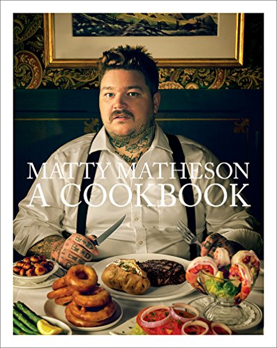 Matty Matheson: A Cookbook by MATTY MATHESON