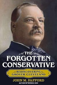 The Forgotten Conservative: Rediscovering Grover Cleveland by John M. Pafford