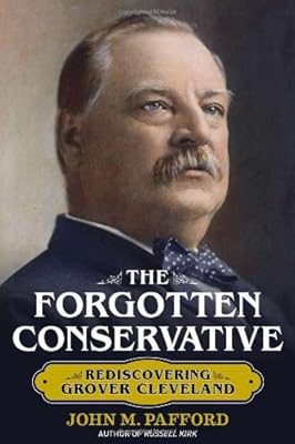The Forgotten Conservative: Rediscovering Grover Cleveland