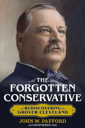 The Forgotten Conservative: Rediscovering Grover Cleveland by John M. Pafford