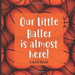 Baby Shower Guest Book to Sign In - Our Little Baller is Almost Here: Adorable Themed Babyshower Decor to Match Your Invites, Outfits, Backdrops and More! (Sports Basketball Theme) by The Guest Book Gurus