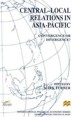 Central-Local Relations in Asia-Pacific: Convergence or Divergence? (International Political Economy Series)