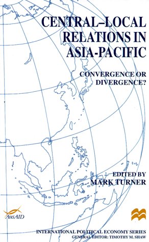 Central-Local Relations in Asia-Pacific: Convergence or Divergence? (International Political Economy Series) by Mark Turner