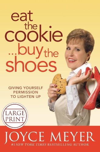 Eat the Cookie...Buy the Shoes: Giving Yourself Permission to Lighten Up by Joyce Meyer