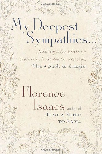 My Deepest Sympathies...: Meaningful Sentiments for Condolence Notes and Conversations, Plus a Guide to Eulogies by Florence Isaacs