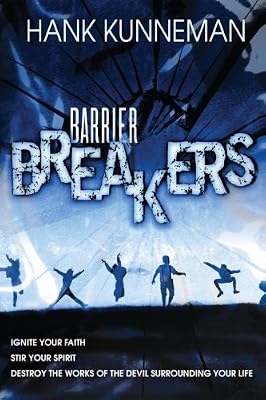 Barrier Breakers: Ignite Your Faith, Stir Your Spirit, Destroy the Works of the Devil Surrounding Your Life