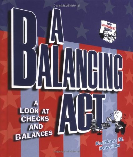 A Balancing Act: A Look at Checks and Balances (How Government Works) by Kathiann M. Kowalski