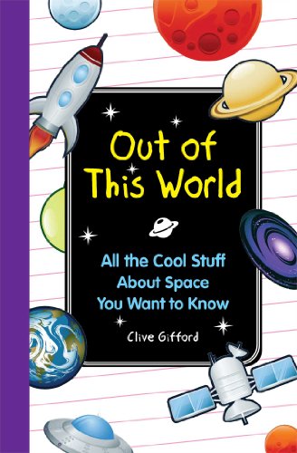 Out of this World: All the Cool Stuff About Space You Want to Knkow by Clive Gifford