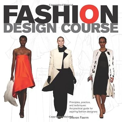 Fashion Design Course: Principles, Practice, and Techniques: A Practical Guide for Aspiring Fashion Designers