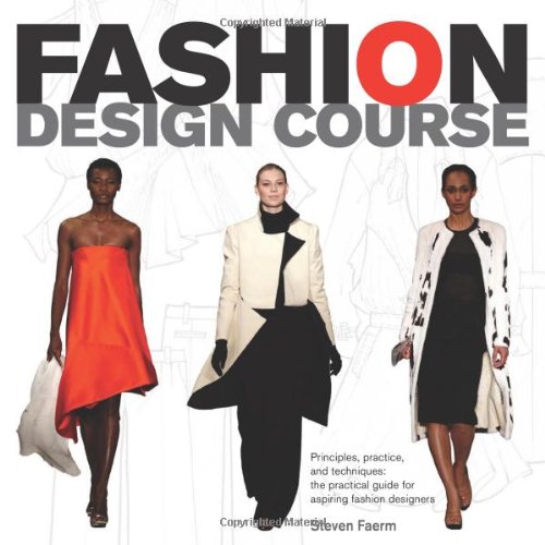 Fashion Design Course: Principles, Practice, and Techniques: A Practical Guide for Aspiring Fashion Designers by Steven Faerm