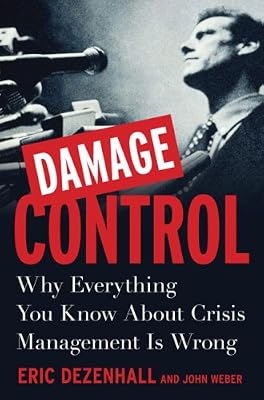 Damage Control: Why Everything You Know About Crisis Management Is Wrong