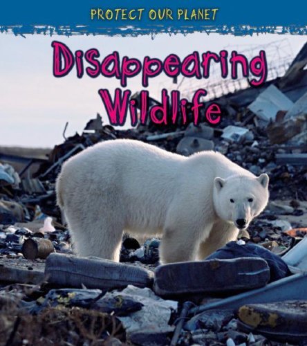 Disappearing Wildlife (Protect Our Planet) by Angela Royston