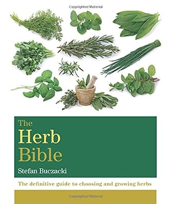 The Herb Bible: The definitive guide to choosing and growing herbs