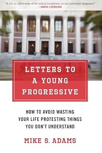 Letters to a Young Progressive: How to Avoid Wasting Your Life Protesting Things You Don't Understand