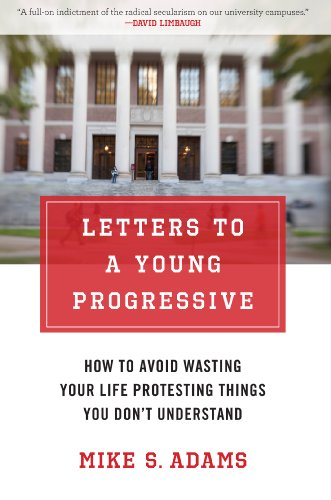 Letters to a Young Progressive: How to Avoid Wasting Your Life Protesting Things You Don't Understand by Mike S. Adams