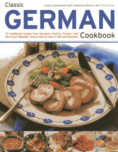 Classic German Cookbook: 70 Traditional Recipes From Germany, Austria, Hungary And The Czech Republic, Shown Step By Step In 300 Photographs by Catherine Atkinson