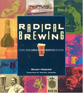 Radical Brewing: Recipes, Tales and World-Altering Meditations in a Glass by Randy Mosher