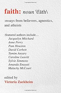 Faith: Essays from Believers, Agnostics, and Atheists