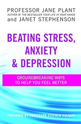 Beating Stress, Anxiety &amp; Depression: Groundbreaking Ways to Help You Feel Better